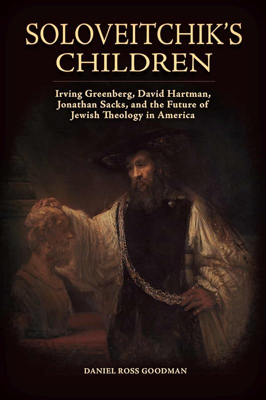 Soloveitchik's Children: Irving Greenberg, David Hartman, Jonathan Sacks, and the Future of Jewish Theology in America (Jews and Judaism: History and Culture) by Daniel Ross Goodman