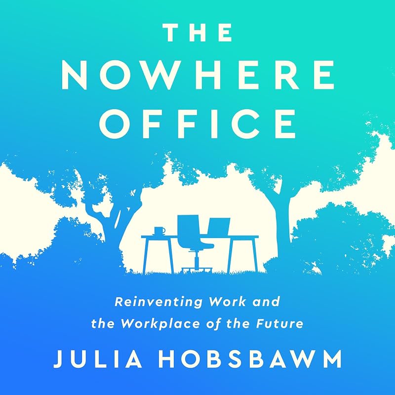 The Nowhere Office: Reinventing Work and the Workplace of the Future by Julia Hobsbawm