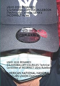 USHO 2020 RENAMED: U.S.HANDBALLOFFICIALRULES Technical Correction of INCORRECT USHA RuleBook: USHO 2020 RENAMED: U.S.HANDBALLOFFICIALRULEBOOK (Technically Corrects USHA INCORRECT Rules by AMERICAN NATIONAL HANDBALL LEAGUES UNION Commissioner Dr.W.'Oz