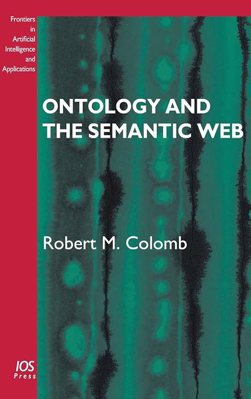 Ontology and the Semantic Web: Volume 156 Frontiers in Artificial Intelligence and Applications (Frontier in Artificial Intelligence and Applications) by R.M. Colomb
