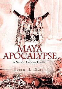 Maya Apocalypse: A Nelson Cocom Thriller by Hubert L Smith