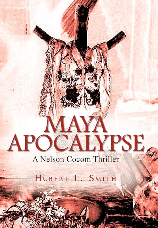 Maya Apocalypse: A Nelson Cocom Thriller by Hubert L Smith