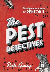 The Pest Detectives: The Definitive Guide to Rentokil by Rob Gray