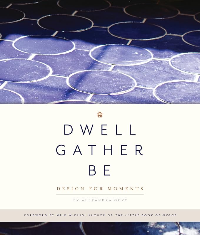 Dwell, Gather, Be: Design for Moments by Alexandra Gove