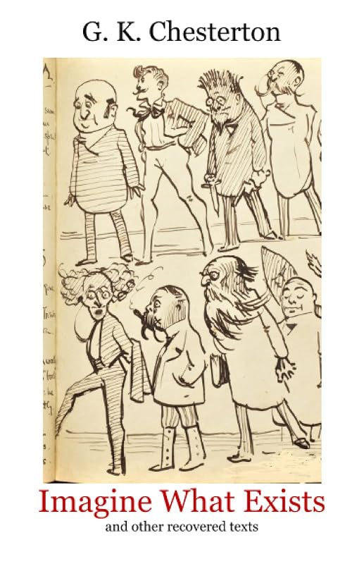 Imagine What Exists: and other recovered texts by Gilbert K. Chesterton