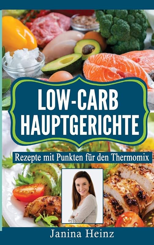 Low-Carb Hauptgerichte: Rezepte mit Punkten für den Thermomix (German Edition) by Janina Heinz