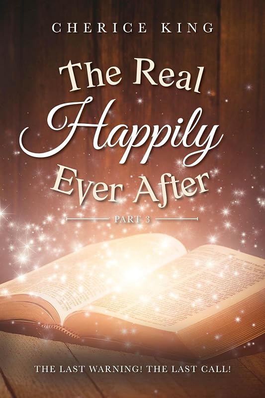 The Real Happily Ever After Part 3: The Last Warning! The Last Call! by Cherice King