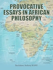 PROVOCATIVE ESSAYS IN AFRICAN PHILOSOPHY by Ikechukwu Anthony Kanu