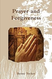 Prayer and Forgiveness by Benny Tucker