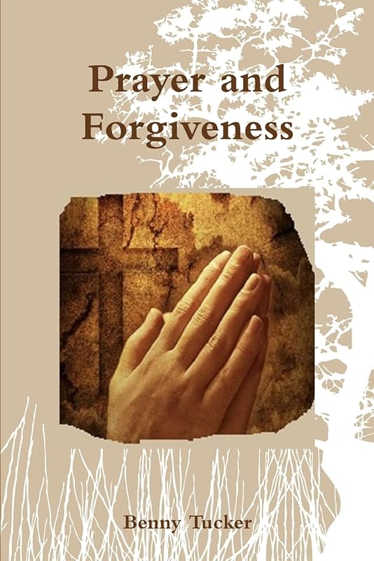 Prayer and Forgiveness by Benny Tucker