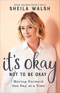 It's Okay Not to Be Okay: Moving Forward One Day at a Time by Sheila Walsh