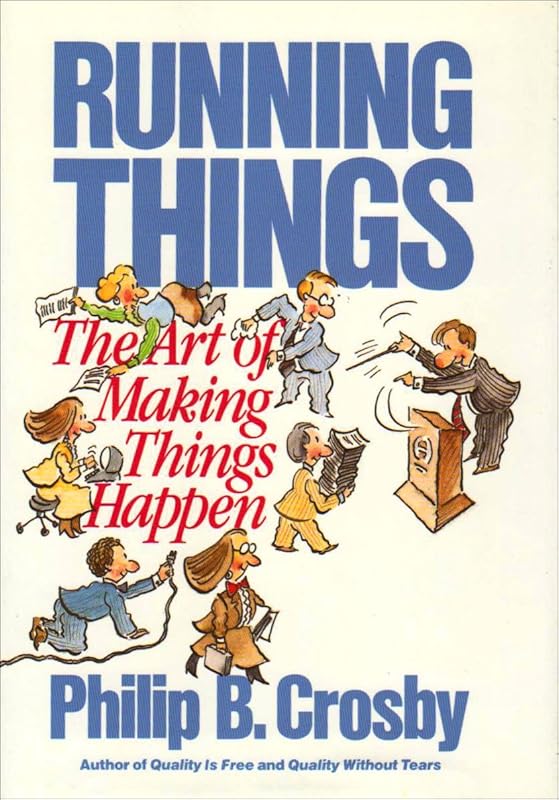 Running Things: The Art of Making Things Happen by Philip B. Crosby