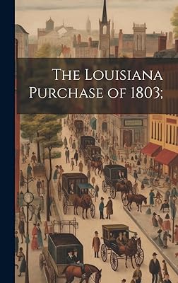 The Louisiana Purchase of 1803;