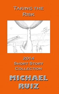 Taking the Risk: 2014 Short Story Collection by Michael Ruiz