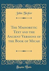 The Massoretic Text and the Ancient Versions of the Book of Micah (Classic Reprint)