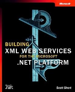 Building XML Web Services for the Microsoft .Net Platform by Scott Short