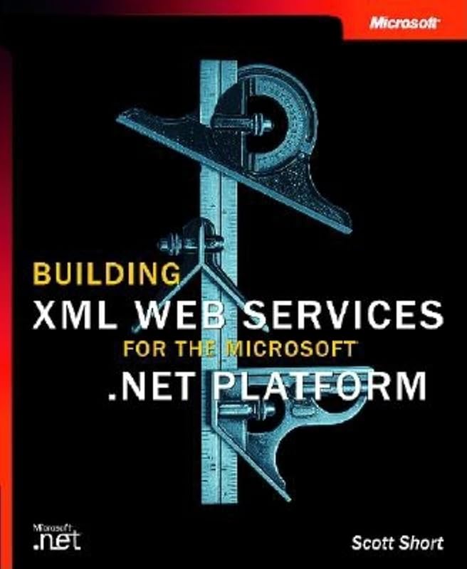 Building XML Web Services for the Microsoft .Net Platform by Scott Short