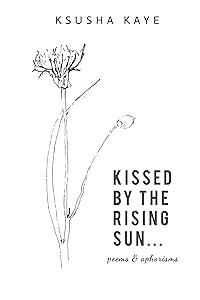 Kissed by the rising sun: poems & aphorisms by Ksusha Kaye