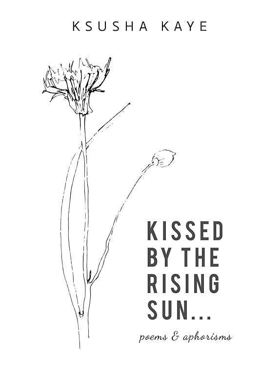 Kissed by the rising sun: poems & aphorisms by Ksusha Kaye