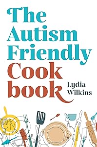 The Autism-Friendly Cookbook by Lydia Wilkins