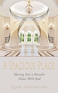 A Spacious Place: Moving into a Broader Home with God by Quin Arrington