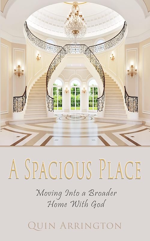 A Spacious Place: Moving into a Broader Home with God by Quin Arrington