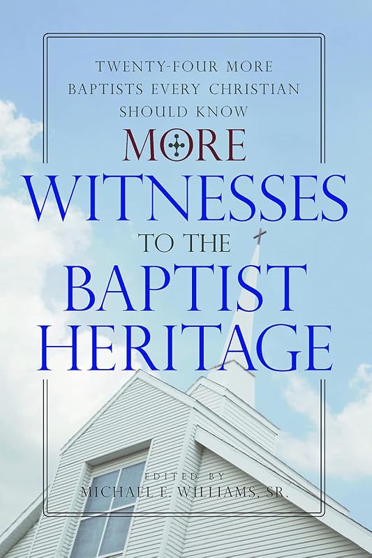 More Witnesses to the Baptist Heritage: Twenty-Four More Baptists Every Christian Should Know by Sr. Williams, Michael E.