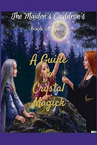 The Maiden's Cauldron's Book of Spells: A Guide to Crystal Magick by The Maiden's Cauldron