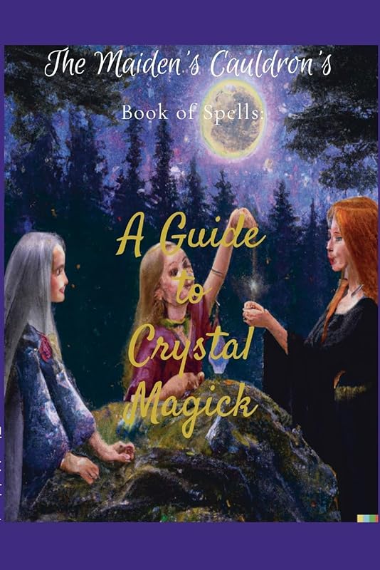 The Maiden's Cauldron's Book of Spells: A Guide to Crystal Magick by The Maiden's Cauldron