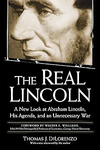 The Real Lincoln: A New Look at Abraham Lincoln, His Agenda, and an Unnecessary War by Thomas J. Dilorenzo