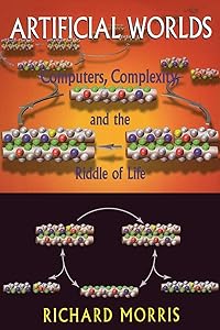 Artificial Worlds: Computere Complexity And The Riddle Of Life