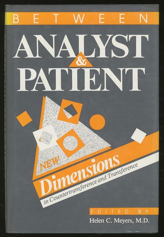 Between Analyst and Patient: New Dimensions in Countertransference and Transference by Helen C. Meyers