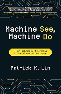 Machine See, Machine Do: How Technology Mirrors Bias in Our Criminal Justice System by Patrick K. Lin