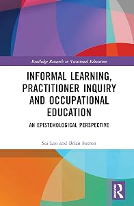 Informal Learning, Practitioner Inquiry and Occupational Education: An Epistemological Perspective by Sai Loo