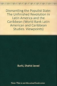 Dismantling the Populist State: The Unfinished Revolution in Latin America and the Caribbean (World Bank Latin American and Caribbean Studies. Viewpoints)