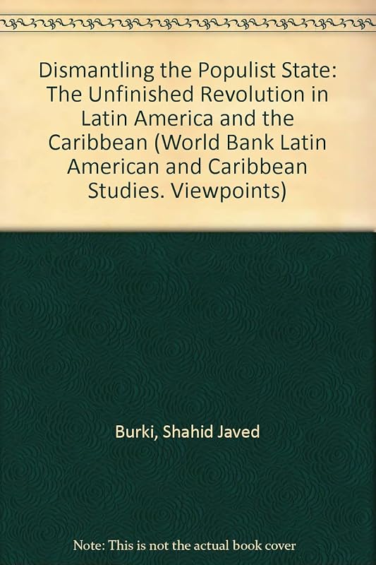 Dismantling the Populist State: The Unfinished Revolution in Latin America and the Caribbean (World Bank Latin American and Caribbean Studies. Viewpoints) by Shahid Javed Burki