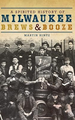 A Spirited History of Milwaukee Brews & Booze