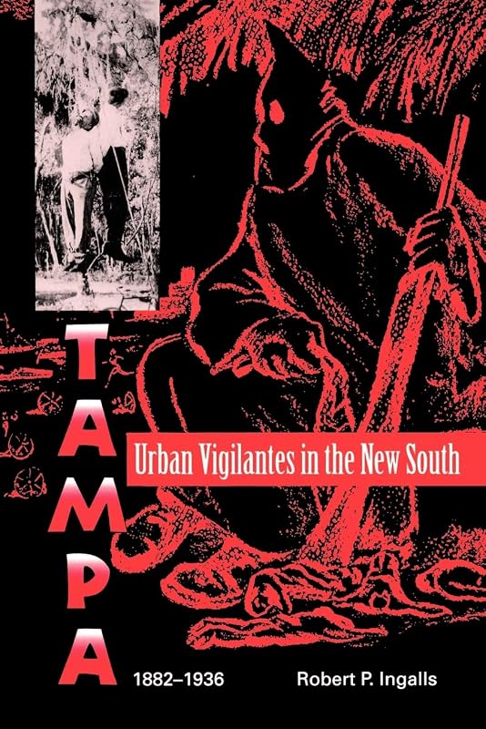 Urban Vigilantes in the New South: Tampa, 1882-1936 (Florida Sand Dollar Books) by Robert P. Ingalls