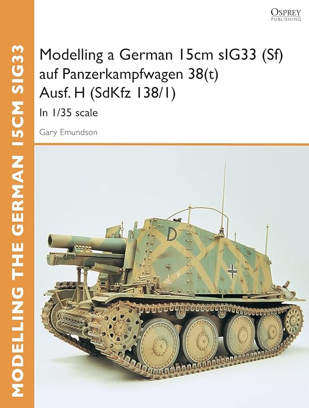 Modelling a German 15cm sIG33 (Sf) auf Panzerkampfwagen 38(t) Ausf.H (SdKfz I38/I): In 1/35 scale (Osprey Modelling) by Gary Edmundson