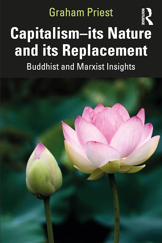 Capitalism--its Nature and its Replacement: Buddhist and Marxist Insights by Graham Priest