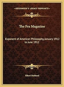 The Fra Magazine: Exponent of American Philosophy, January 1912 to June 1912