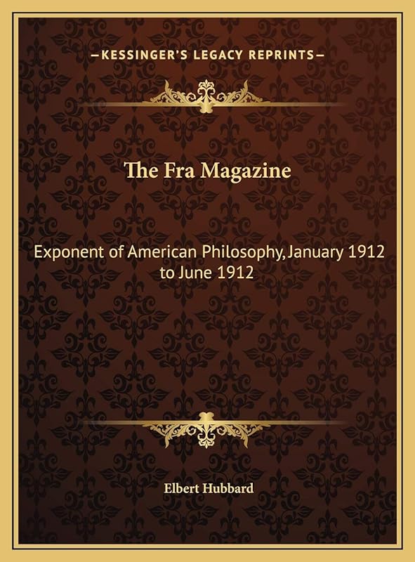 The Fra Magazine: Exponent of American Philosophy, January 1912 to June 1912 by Elbert Hubbard