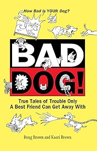 Bad Dog!: True Tales of Trouble Only a Best Friend Can Get Away with by Douglas E. Brown