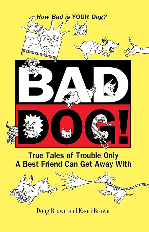 Bad Dog!: True Tales of Trouble Only a Best Friend Can Get Away with by Douglas E. Brown
