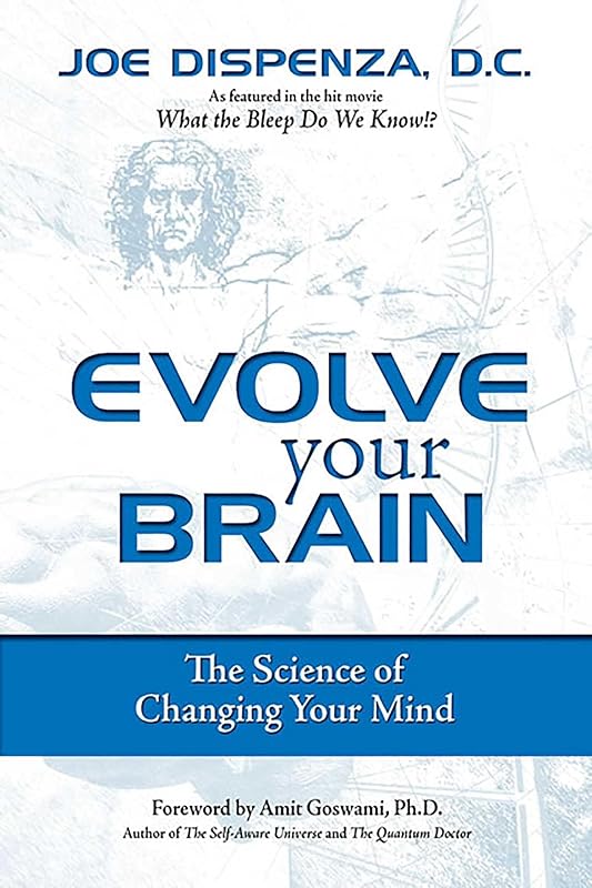 Evolve Your Brain: The Science of Changing Your Mind by Joe Dispenza DC