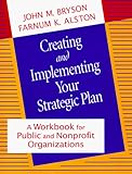 Creating and Implementing Your Strategic Plan: A Workbook for Public and Nonprofit Organizations (Bryson on Strategic Planning)