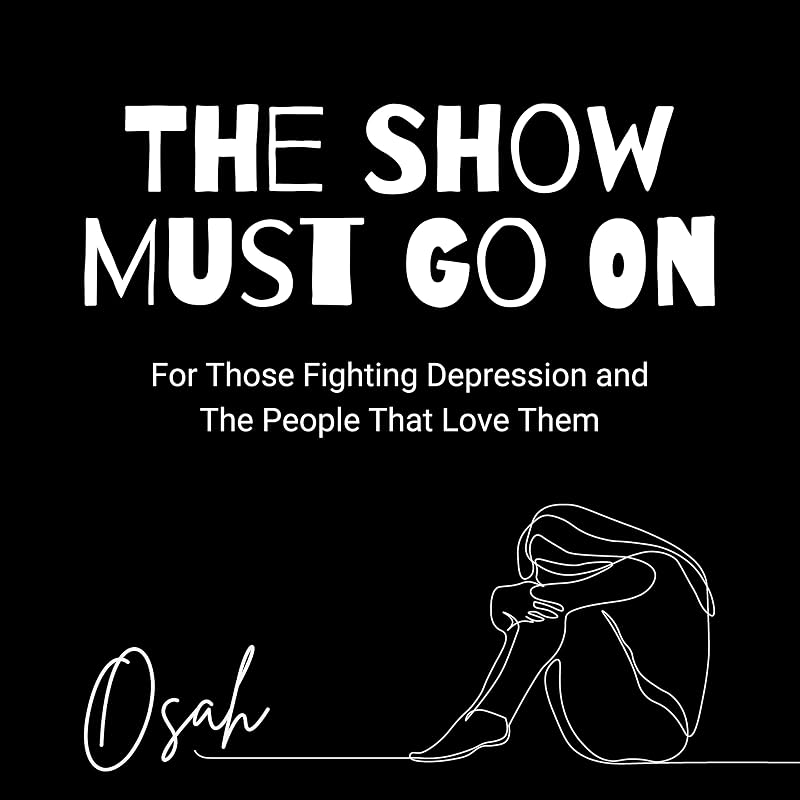 The Show Must Go On: For Those Fighting Depression and the People That Love Them by Osah