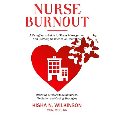 Nurse Burnout: A Caregiver’s Guide to Stress Management and Building Resilience in Healthcare: Relieving Stress with Mindfulness, Meditation, and Coping Strategies