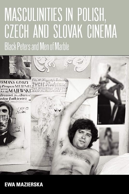 Masculinities in Polish, Czech and Slovak Cinema: Black Peters and Men of Marble by Ewa Mazierska