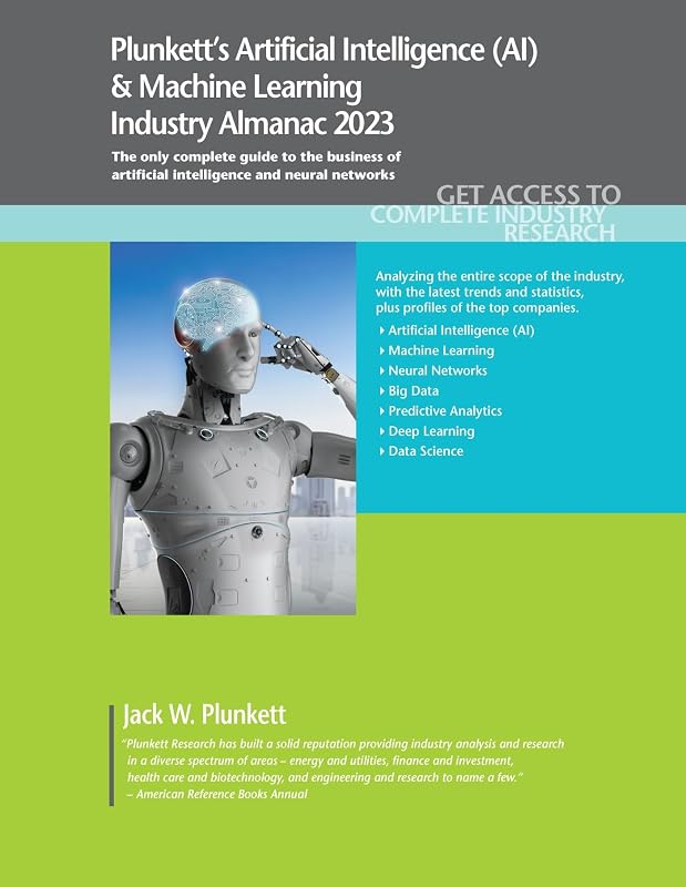 Plunkett's Artificial Intelligence (AI) & Machine Learning Industry Almanac 2023: Artificial Intelligence (AI) & Machine Learning Industry Market Research, Statistics, Trends and Leading Companies by Jack W. Plunkett